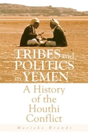 Tribes and Politics in Yemen: A History of the Houthi Conflict 0197783252 Book Cover