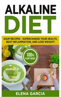 Alkaline Diet: Soup Recipes- Supercharge Your Health, Beat Inflammation, and Lose Weight! 1913517683 Book Cover