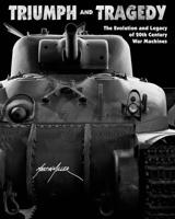 Triumph and Tragedy: The Evolution and Legacy of 20th Century War Machines 0986212725 Book Cover