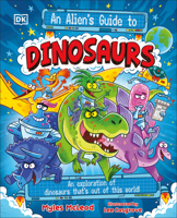 An Alien's Guide to Dinosaurs: An Exploration of Dinosaurs Thatâ€™s Out of this World! B0G1Y7124L Book Cover