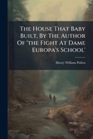 The House That Baby Built, By The Author Of 'the Fight At Dame Europa's School'. 1179727428 Book Cover