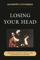 Losing Your Head: Abjection, Aesthetic Conflict, and Psychoanalytic Criticism 1442239484 Book Cover