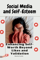 Social Media and Self-Esteem: Enhancing Self-Worth Beyond Likes and Validation B0CFZH2G3D Book Cover