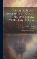 Iacobi â Bruck Angermundt cogn. Sil. Emblemata moralia & bellica: nunc recens in lucem edita 1021399507 Book Cover