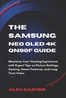 The Samsung Neo QLED 4K QN90F Guide: Maximize Your Viewing Experience with Expert Tips on Picture Settings, Gaming, Smart Features, and Long-Term Value B0F3JLMV77 Book Cover