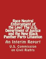 Race Neutral Enforcement of the Law? the U.S. Department of Justice and the New Black Panther Party Litigation: An Interim Report 1475142153 Book Cover