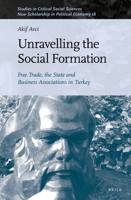 Unravelling the Social Formation Free Trade, the State and Business Associations in Turkey 9004507132 Book Cover