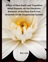 Effect of Rare-Earth and Transition Metal Dopants on the Electronic Behavior of the Rare-Earth Iron Arsenide Oxide Oxypnictide System B0DQY9LXGJ Book Cover