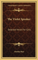 The Violet Speaker: Selected Verse for Girls (Classic Reprint) 1432687174 Book Cover