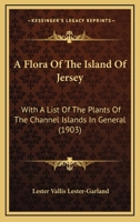 A Flora Of The Island Of Jersey: With A List Of The Plants Of The Channel Islands In General 1436727812 Book Cover