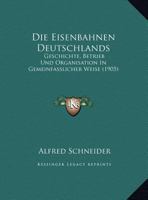Die Eisenbahnen Deutschlands: Geschichte, Betrieb Und Organisation In Gemeinfasslicher Weise (1905) 1148445803 Book Cover