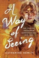 A Way of Seeing: The Lives of the Women Impressionists B0H58MLG5B Book Cover