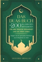 Das Duas-Buch Mit 200 Islamischen Bittgebeten Für Ihre Tägliche Gesundheit Und Die Ihrer Lieben: Steigern Sie Ihr spirituelles Wachstum durch ... Für Die Islamische Religion) 1915331056 Book Cover