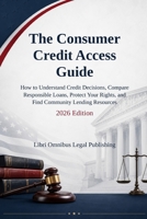 The Consumer Credit Access Guide: 2026 Edition — How to Understand Credit Decisions, Compare Responsible Loans, Protect Your Rights, and Find Community Lending Resources B0HBQ294M4 Book Cover