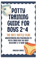 Potty Training Guide For Boys 2-4: The Anti-Battle Plan: Understanding Boy Psychology to Potty Train Even the Most Resistant 2-Year-Old B0GT3VQ2P5 Book Cover