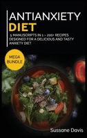 Antianxiety Diet: MEGA BUNDLE - 5 Manuscripts in 1 - 200+ Recipes designed for a delicious and tasty Anxiety diet 1664063773 Book Cover