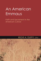 An American Emmaus: Faith & Sacrament in the American Culture 1608995348 Book Cover