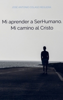 Mi aprender a SerHumano. Mi camino al Cristo (Spanish Edition) 9403816643 Book Cover