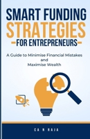 Smart Funding Strategies for Entrepreneurs: A Guide to Minimise Financial Mistakes & Maximise Wealth B0CSFCYGK4 Book Cover