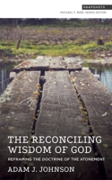 The Reconciling Wisdom of God: Reframing the Doctrine of the Atonement 1577997255 Book Cover