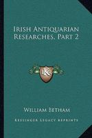 Irish Antiquarian Researches, Part 2 1163235660 Book Cover