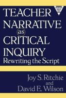 Teacher Narrative As Critical Inquiry: Rewriting the Script (Practitioner Inquiry Series) 080773960X Book Cover