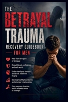 The Betrayal Trauma Recovery Guidebook for Men: A Step-by-Step Action Plan to Process Deception and Reclaim Your Life B0H16WKDP7 Book Cover