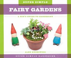 Super Simple Fairy Gardens: A Kid's Guide to Gardening 1624035221 Book Cover