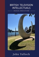 British Television Intellectuals: Unusual Kinds of Star 1835952151 Book Cover