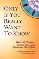 Only If You Really Want to Know: Breast Cancer Coping Hints And Treatment Side Effects 0976086719 Book Cover