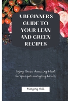 A Beginners Guide to your Lean and Green Recipes: Enjoy these Amazing Meat Recipes for Everyday Meals B09G99FNCX Book Cover