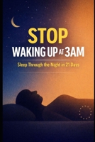Stop Waking Up at 3AM: Sleep Through the Night in 21 Days B0GR8GRRMG Book Cover