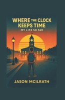 Where The Clock Keeps Time: My Life So Far B0GX6YWSS4 Book Cover