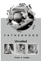 Fatherhood Unveiled: A Comprehensive Guide to Embracing Parenthood, From Expectation to Celebration B0CV5V7LMN Book Cover
