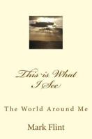 This is What I See: The World Around Me 1481945521 Book Cover