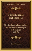 Funus Linguae Hellenisticae: Sive Confutatio Exercitationis De Hellenistis Et Lingua Hellenistica (1643) 116605456X Book Cover