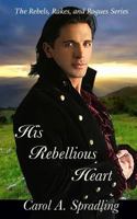 His Rebellious Heart (The Rebels, Rakes, and Rogues Series) 1523229691 Book Cover