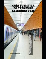 Guía turística de trenes de Alemania 2026: Recorriendo Alemania: Viajes panorámicos, pases de tren y artículos esenciales para viajeros en 2026 (Train Travel Guide) B0G4DYMJJ2 Book Cover