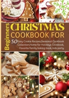 Christmas Cookbook for Beginners: 50 Easy Cookie Recipes, Seasonal Cookbook Collection, Home for Holidays Cookbook, Favorite Family Baking Book, Kids Party B0CFCZHB8Q Book Cover