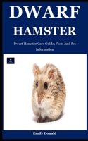 Dwarf Hamster: Dwarf Hamster Care Guide, Facts And Pet Information B09CGBM7ZF Book Cover