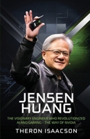 Jensen Huang Biography: The Visionary Engineer Who Revolutionized AI and Gaming: The Way of Nvidia (Innovation, Leadership, and the Future of Technology) 9363116018 Book Cover