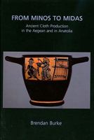 From Minos to Midas: Ancient Cloth Production in the Aegean and in Anatolia 1842174061 Book Cover