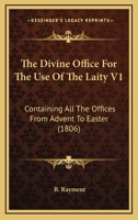 The Divine Office For The Use Of The Laity V1: Containing All The Offices From Advent To Easter 1165819260 Book Cover