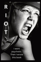 Riot: I Went Psychotic. Then I Wrote This Book. 1777554705 Book Cover