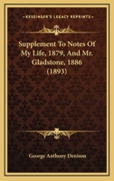 Supplement to Notes of My Life, 1879, and Mr. Gladstone, 1886 (Classic Reprint) 0548756325 Book Cover