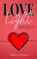 Love Is Light: Sapphic Poetry On Embracing Love B0BLFYMHH3 Book Cover