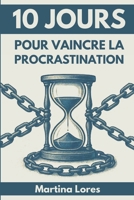 10 JOURS POUR VAINCRE LA PROCRASTINATION: Le Guide Pratique pour passer à l’Action (French Edition) B0F6XY4QQ2 Book Cover