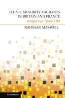 Ethnic Minority Migrants in Britain and France: Integration Trade-Offs. by Rahsaan Maxwell 1107004810 Book Cover