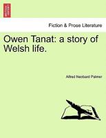 Owen Tanat: a story of Welsh life. 1241221979 Book Cover