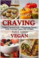 Craving Vegan: Vegan Temptations: Unleashing Flavor with Craving Vegan 300+recipes B0CNZRRTQ1 Book Cover